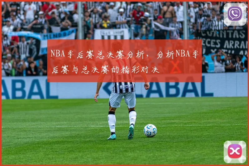 NBA季后赛总决赛分析，分析NBA季后赛与总决赛的精彩对决