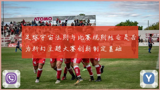 足球宇宙法则与比赛规则结合是否为科幻主题大赛创新制定基础