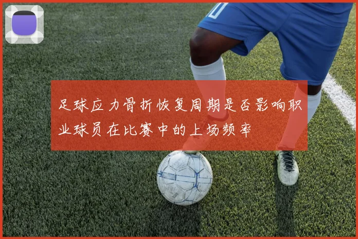 足球应力骨折恢复周期是否影响职业球员在比赛中的上场频率